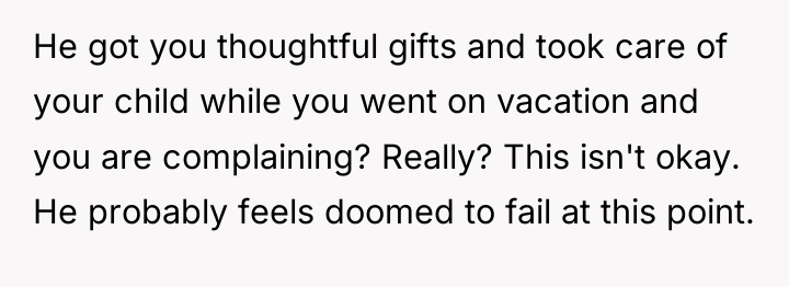 He got you thoughtful gifts and took care of your...
