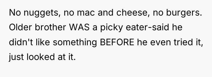No nuggets, no mac and cheese, no burgers. Older brother...