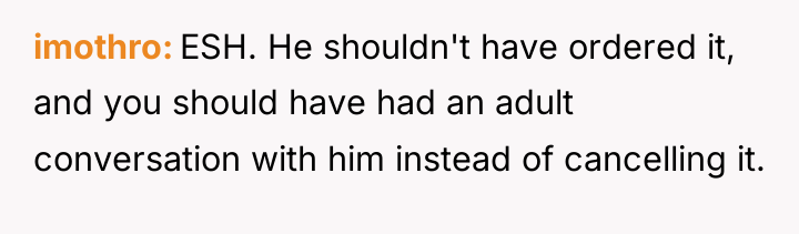 imothro ESH. He shouldn't have ordered it, and you should...