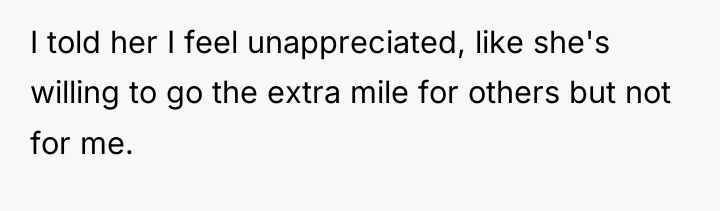 I told her I feel unappreciated, like she's willing to...