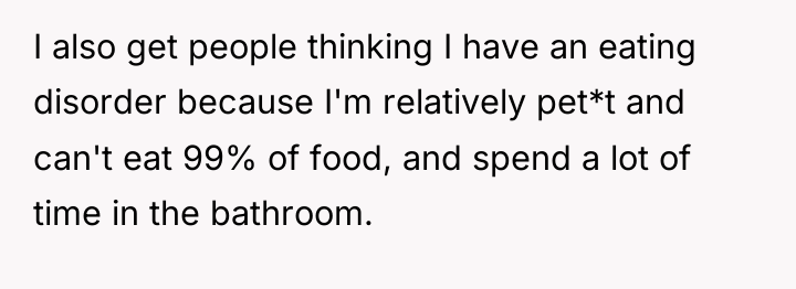 I also get people thinking I have an eating disorder...