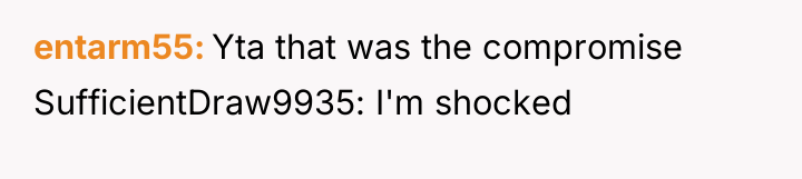 entarm55 Yta that was the compromise SufficientDraw9935: I'm shocked