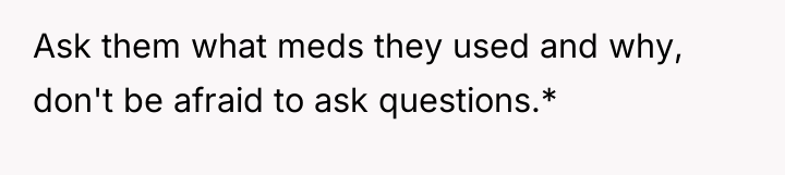 Ask them what meds they used and why, don't be...
