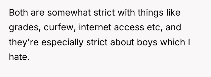 Both are somewhat strict with things like grades, curfew, internet...