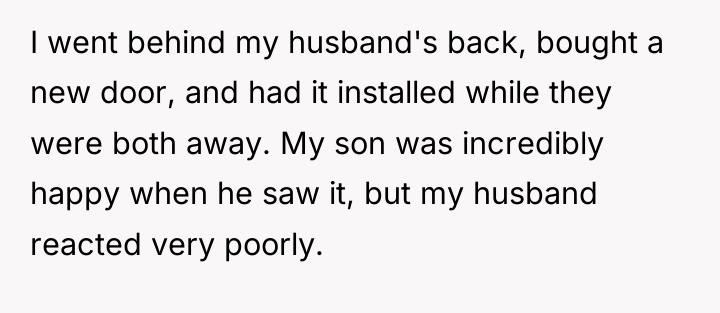 I went behind my husband's back, bought a new door,...