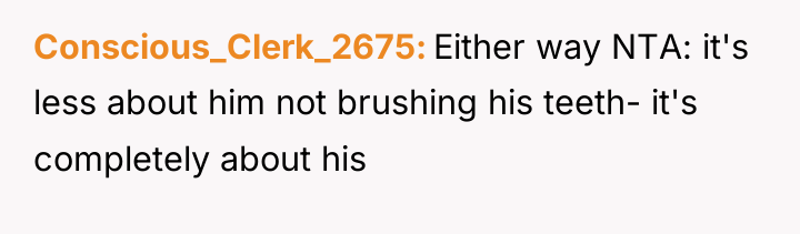 Conscious_Clerk_2675 Either way NTA: it's less about him not brushing...