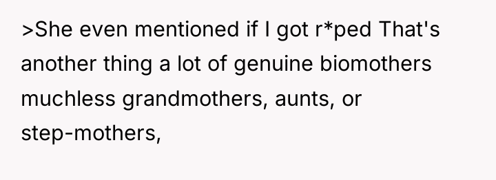 >She even mentioned if I got r*ped That's another thing...