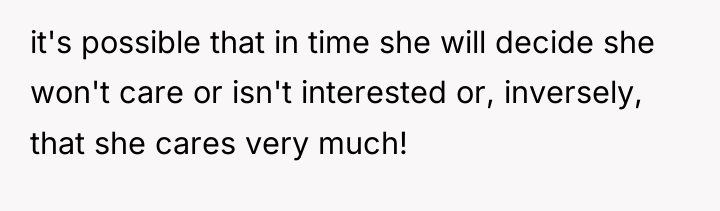 it's possible that in time she will decide she won't...