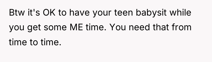 Btw it's OK to have your teen babysit while you...