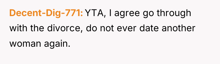 Decent-Dig-771 YTA, I agree go through with the divorce, do...