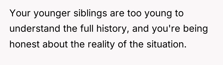 Your younger siblings are too young to understand the full...
