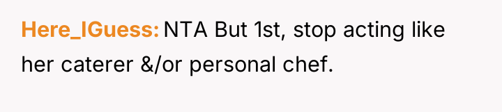 Here_IGuess NTA But 1st, stop acting like her caterer &/or...