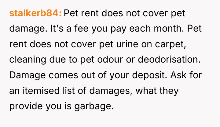 stalkerb84 Pet rent does not cover pet damage. It's a...