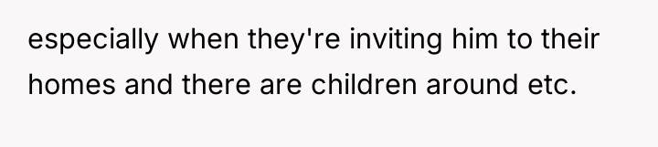 especially when they're inviting him to their homes and there...