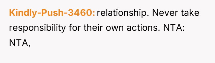 Kindly-Push-3460 relationship. Never take responsibility for their own actions. NTA:...
