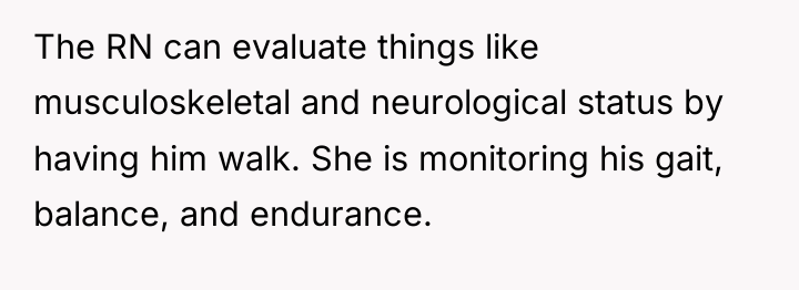 The RN can evaluate things like musculoskeletal and neurological status...