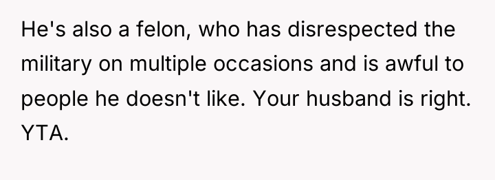 He's also a felon, who has disrespected the military on...