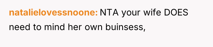 natalielovessnoone NTA your wife DOES need to mind her own...