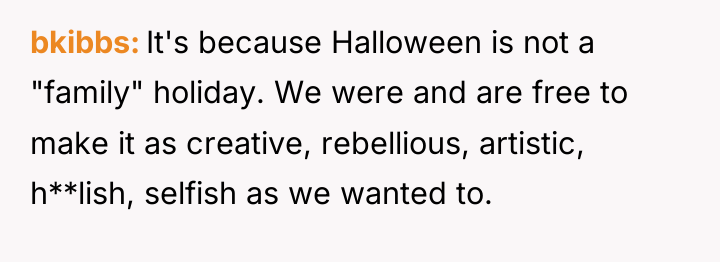 bkibbs It's because Halloween is not a "family" holiday. We...