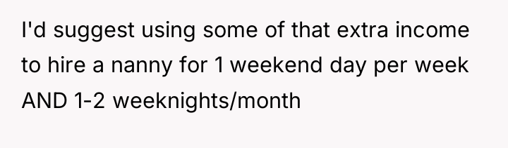 I'd suggest using some of that extra income to hire...