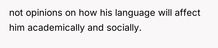 not opinions on how his language will affect him academically...
