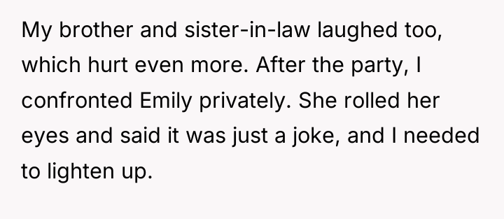 My brother and sister-in-law laughed too, which hurt even more....