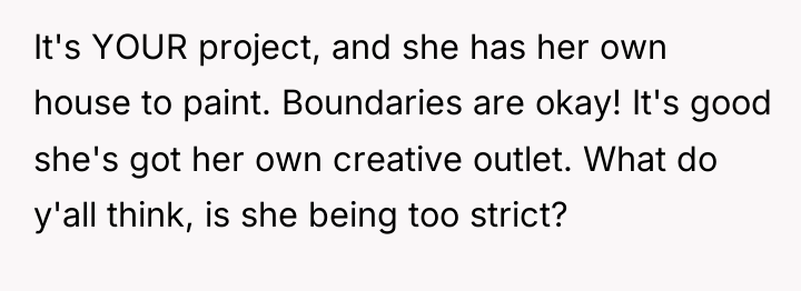 It's YOUR project, and she has her own house to...