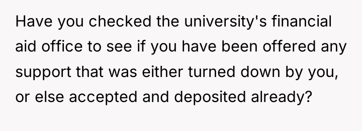 Have you checked the university's financial aid office to see...