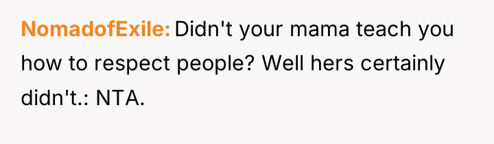 NomadofExile Didn't your mama teach you how to respect people?...