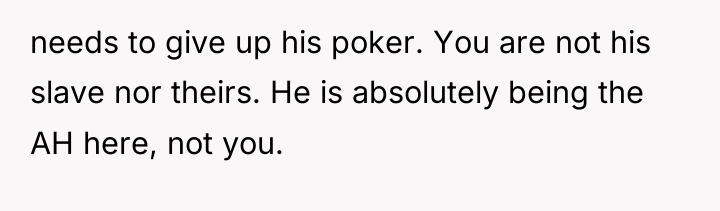 needs to give up his poker. You are not his...