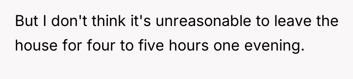 But I don't think it's unreasonable to leave the house...