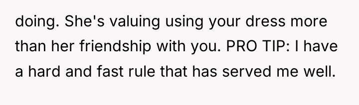 doing. She's valuing using your dress more than her friendship...