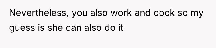 Nevertheless, you also work and cook so my guess is...