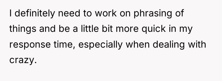I definitely need to work on phrasing of things and...