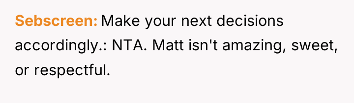 Sebscreen Make your next decisions accordingly.: NTA. Matt isn't amazing,...