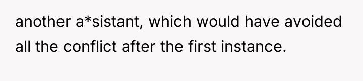 another a*sistant, which would have avoided all the conflict after...