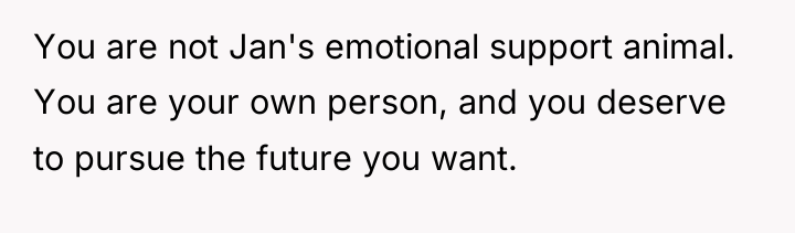 You are not Jan's emotional support animal. You are your...