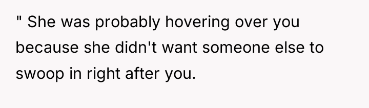 " She was probably hovering over you because she didn't...