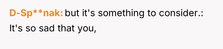 D-Sp**nak but it's something to consider.: It's so sad that...