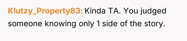 Klutzy_Property83 Kinda TA. You judged someone knowing only 1 side...