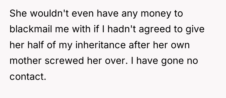 She wouldn't even have any money to blackmail me with...