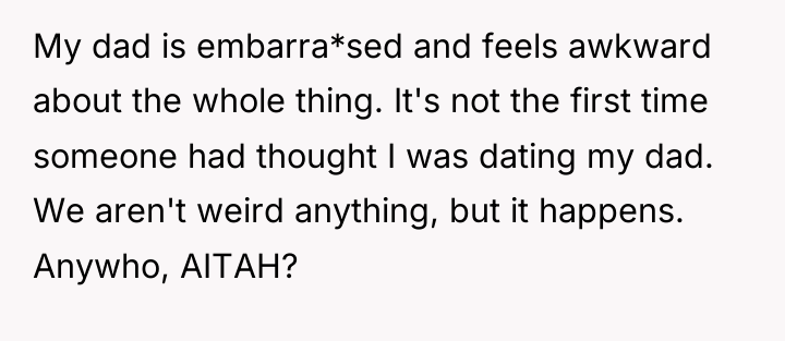My dad is embarra*sed and feels awkward about the whole...