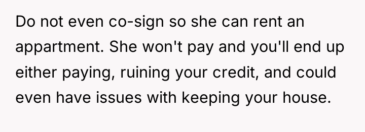 Do not even co-sign so she can rent an appartment....