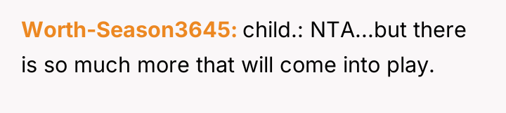 Worth-Season3645 child.: NTA...but there is so much more that will...