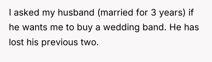I asked my husband (married for 3 years) if he...