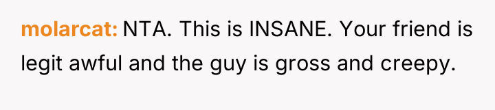 molarcat NTA. This is INSANE. Your friend is legit awful...