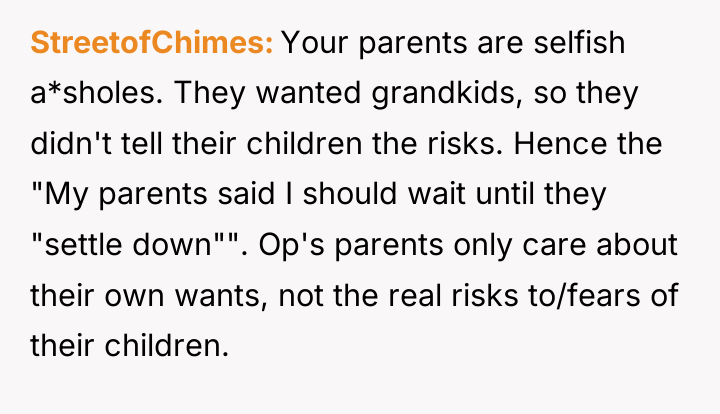StreetofChimes Your parents are selfish a*sholes. They wanted grandkids, so...