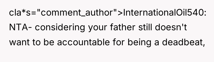 cla*s="comment_author">InternationalOil540: NTA- considering your father still doesn't want to be...