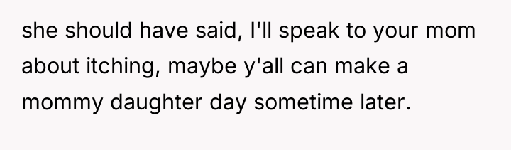 she should have said, I'll speak to your mom about...