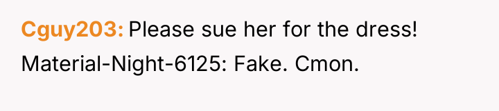 Cguy203 Please sue her for the dress! Material-Night-6125: Fake. Cmon.